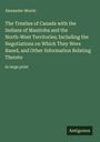 Alexander Morris: The Treaties of Canada with the Indians of Manitoba and the North-West Territories; Including the Negotiations on Which They Were Based, and Other Information Relating Thereto, Buch