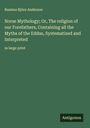 Rasmus Björn Anderson: Norse Mythology; Or, The religion of our Forefathers, Containing all the Myths of the Eddas, Systematized and Interpreted, Buch