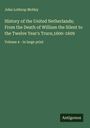 John Lothrop Motley: History of the United Netherlands; From the Death of William the Silent to the Twelve Year's Truce,1600-1609, Buch