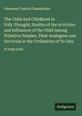 Alexander Francis Chamberlain: The Child And Childhood in Folk-Thought; Studies of the Activities and Influences of the Child Among Primitive Peoples, Their Analogues and Survivals in the Civilization of To-Day, Buch