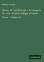 Merle D'Aubigné: History of the Reformation in Europe in the time of Calvin; In Eight Volumes, Buch