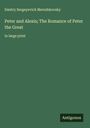 Dmitry Sergeyevich Merezhkovsky: Peter and Alexis; The Romance of Peter the Great, Buch