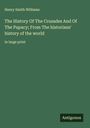 Henry Smith Williams: The History Of The Crusades And Of The Papacy; From The historians' history of the world, Buch