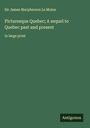 James Macpherson Le Moine: Picturesque Quebec; A sequel to Quebec past and present, Buch