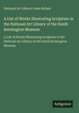 National Art Library Great Britain: A List of Works Illustrating Sculpture in the National Art Library of the South Kensington Museum, Buch