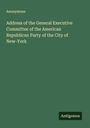 Anonymous: Address of the General Executive Committee of the American Republican Party of the City of New-York, Buch