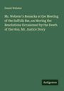 Daniel Webster: Mr. Webster's Remarks at the Meeting of the Suffolk Bar, on Moving the Resolutions Occasioned by the Death of the Hon. Mr. Justice Story, Buch