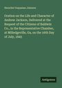 Herschel Vespasian Johnson: Oration on the Life and Character of Andrew Jackson, Delivered at the Request of the Citizens of Baldwin Co., in the Representative Chamber, at Milledgeville, Ga, on the 16th Day of July, 1845, Buch