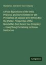 Manhattan Anti Sewer Gas Company: A Plain Exposition of the Only Practical and Sure System for the Prevention of Disease Ever Offered to the Public. Prospectus of the Manhattan Anti Sewer Gas Company ... Everything Pertaining to House Sanitation, Buch