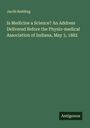 Jacob Redding: Is Medicine a Science? An Address Delivered Before the Physio-medical Association of Indiana, May 3, 1882, Buch
