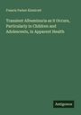 Francis Parker Kinnicutt: Transient Albuminuria as it Occurs, Particularly in Children and Adolescents, in Apparent Health, Buch