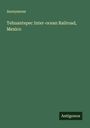 Anonymous: Tehuantepec Inter-ocean Railroad, Mexico, Buch