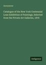 Anonymous: Catalogue of the New York Centennial Loan Exhibition of Paintings, Selected from the Private Art Galleries, 1876, Buch