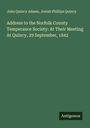 John Quincy Adams: Address to the Norfolk County Temperance Society: At Their Meeting At Quincy, 29 September, 1842, Buch