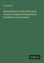 Anonymous: Annual Reports of the Selectment, Treasurer, Superintending School Committee, Town of Derry, Buch