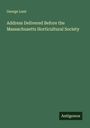 George Lunt: Address Delivered Before the Massachusetts Horticultural Society, Buch