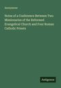 Anonymous: Notes of a Conference Between Two Missionaries of the Reformed Evangelical Church and Four Roman Catholic Priests, Buch