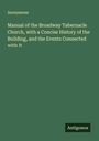 Anonymous: Manual of the Broadway Tabernacle Church, with a Concise History of the Building, and the Events Connected with It, Buch