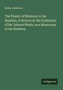 Rufus Anderson: The Theory of Missions to the Heathen. A Sermon at the Ordination of Mr. Edward Webb, as a Missionary to the Heathen, Buch