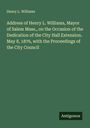 Henry L. Williams: Address of Henry L. Williams, Mayor of Salem Mass., on the Occasion of the Dedication of the City Hall Extension. May 8, 1876, with the Proceedings of the City Council, Buch