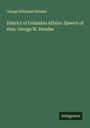 George Whitman Hendee: District of Columbia Affairs. Speech of Hon. George W. Hendee, Buch