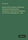 Anonymous: Report of the Treasurer, Selectmen, and Superintending School Committee, of the Town of Salisbury, for the Year Ending March 1, 1881, Buch