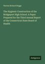 Warren Richard Briggs: The Hygienic Construction of the Bridgeport High School. A Paper Prepared for the Third Annual Report of the Connecticut State Board of Health, Buch