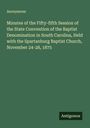 Anonymous: Minutes of the Fifty-fifth Session of the State Convention of the Baptist Denomination in South Carolina, Held with the Spartanburg Baptist Church, November 24-28, 1875, Buch