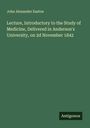 John Alexander Easton: Lecture, Introductory to the Study of Medicine, Delivered in Anderson's University, on 2d November 1842, Buch
