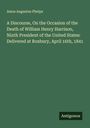 Amos Augustus Phelps: A Discourse, On the Occasion of the Death of William Henry Harrison, Ninth President of the United States: Delivered at Roxbury, April 16th, 1841, Buch