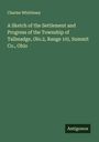 Charles Whittlesey: A Sketch of the Settlement and Progress of the Township of Tallmadge, (No.2, Range 10), Summit Co., Ohio, Buch