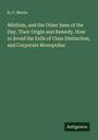 H. C. Moore: Nihilism, and the Other Isms of the Day, Their Origin and Remedy. How to Avoid the Evils of Class Distinction, and Corporate Monopolies, Buch