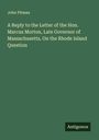 John Pitman: A Reply to the Letter of the Hon. Marcus Morton, Late Governor of Massachusetts, On the Rhode Island Question, Buch