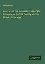 Anonymous: Abstract of the Annual Reports of the Attorney for Suffolk County and the District Attorneys, Buch