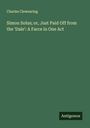 Charles Clewearing: Simon Solus; or, Just Paid Off from the 'Dale': A Farce in One Act, Buch