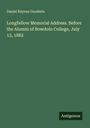 Daniel Raynes Goodwin: Longfellow Memorial Address. Before the Alumni of Bowdoin College, July 12, 1882, Buch