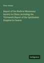 Peter Parker: Report of the Medical Missionary Society in China; Including the Thirteenth Report of the Ophthalmic Hospital in Canton, Buch