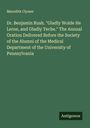 Meredith Clymer: Dr. Benjamin Rush. "Gladly Wolde He Lerne, and Gladly Teche." The Annual Oration Delivered Before the Society of the Alumni of the Medical Department of the University of Pennsylvania, Buch