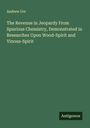 Andrew Ure: The Revenue in Jeopardy From Spurious Chemistry, Demonstrated in Researches Upon Wood-Spirit and Vinous-Spirit, Buch