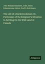 John William Bannister: The Life of a Backwoodsman; Or, Particulars of the Emigrant's Situation In Settling On the Wild Land of Canada, Buch