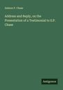 Salmon P. Chase: Address and Reply, on the Presentation of a Testimonial to S.P. Chase, Buch