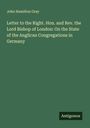 John Hamilton Gray: Letter to the Right. Hon. and Rev. the Lord Bishop of London: On the State of the Anglican Congregations in Germany, Buch