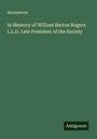 Anonymous: In Memory of William Barton Rogers. L.L.D. Late President of the Society, Buch