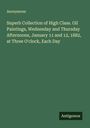 Anonymous: Superb Collection of High Class. Oil Paintings, Wednesday and Thursday Afternoons, January 11 and 12, 1882, at Three O'clock, Each Day, Buch