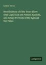 Ezekiel Bacon: Recollections of Fifty Years Since with Glances at the Present Aspects, and Future Portents of the Age and the Times, Buch