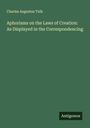 Charles Augustus Tulk: Aphorisms on the Laws of Creation: As Displayed in the Correspondencing, Buch