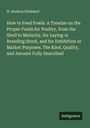 H. Hudson Stoddard: How to Feed Fowls. A Treatise on the Proper Foods for Poultry, from the Shell to Maturity, for Laying or Breeding Stock, and for Exhibition or Market Purposes. The Kind, Quality, and Amount Fully Described, Buch