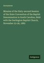 Anonymous: Minutes of the Sixty-second Session of the State Convention of the Baptist Denomination in South Carolina, Held with the Darlington Baptist Church, November 23-26, 1882, Buch