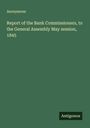 Anonymous: Report of the Bank Commissioners, to the General Assembly May session, 1845, Buch