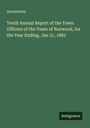 Anonymous: Tenth Annual Report of the Town Officers of the Town of Norwood, for the Year Ending, Jan 31, 1882, Buch